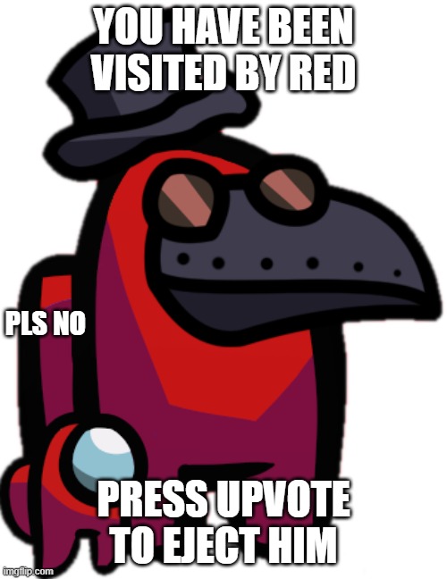 red is sus | YOU HAVE BEEN VISITED BY RED; PLS NO; PRESS UPVOTE TO EJECT HIM | image tagged in among us tristantran | made w/ Imgflip meme maker