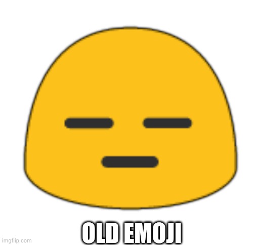 Blank White Template | 😑; OLD EMOJI | image tagged in blank white template | made w/ Imgflip meme maker