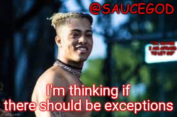 I'm thinking if there should be exceptions | image tagged in xxxtentacion template for saucegod | made w/ Imgflip meme maker