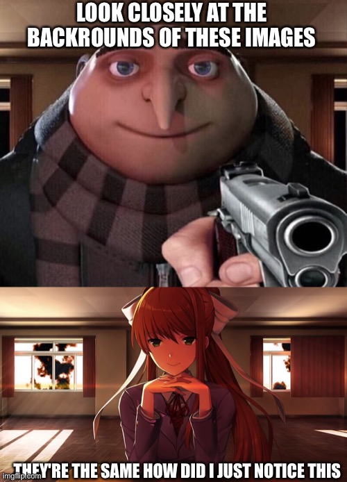 LOOK CLOSELY AT THE BACKROUNDS OF THESE IMAGES; THEY'RE THE SAME HOW DID I JUST NOTICE THIS | image tagged in gru gun | made w/ Imgflip meme maker