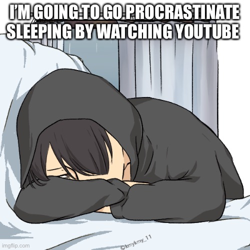 I’M GOING TO GO PROCRASTINATE SLEEPING BY WATCHING YOUTUBE | made w/ Imgflip meme maker