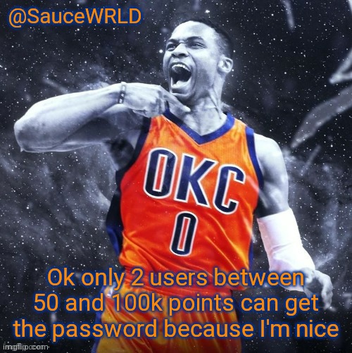 Ok only 2 users between 50 and 100k points can get the password because I'm nice | image tagged in saucewrld westbrook template | made w/ Imgflip meme maker