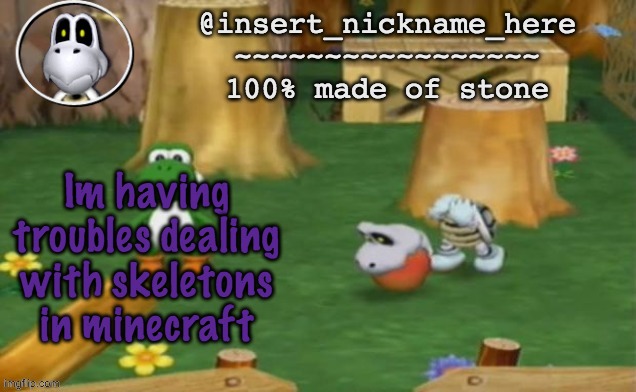 insert_nickname_here alpha template (fixed) | Im having troubles dealing with skeletons in minecraft | image tagged in insert_nickname_here alpha template fixed | made w/ Imgflip meme maker