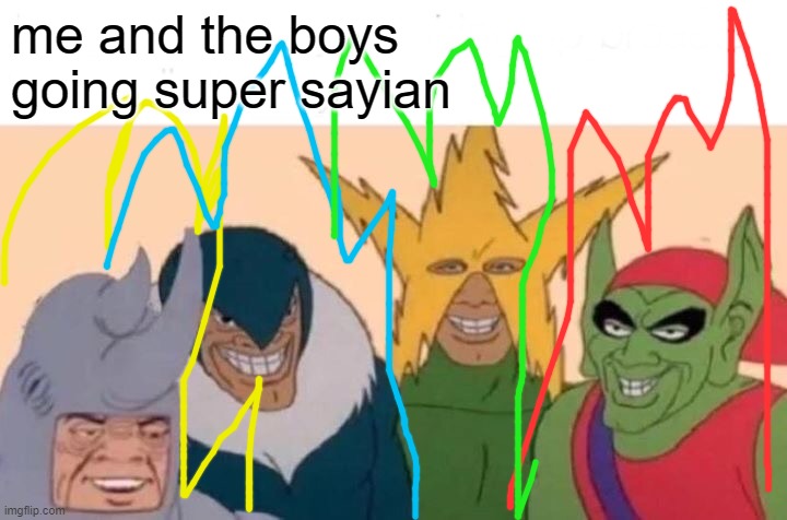 *me goes mui* am i a joke to you? | me and the boys
going super sayian | image tagged in memes,me and the boys | made w/ Imgflip meme maker