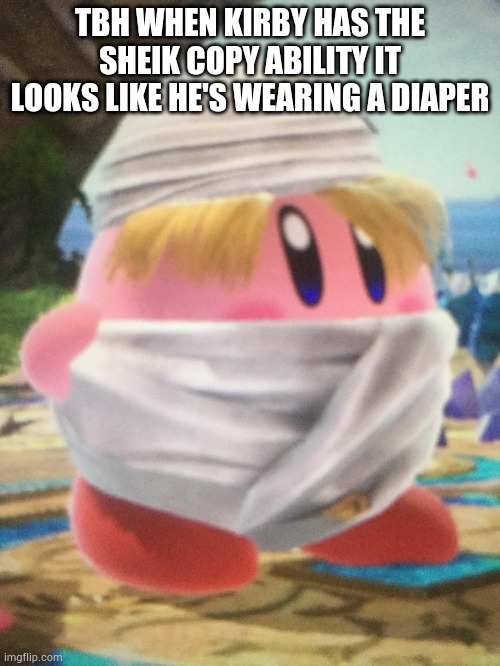 TBH WHEN KIRBY HAS THE SHEIK COPY ABILITY IT LOOKS LIKE HE'S WEARING A DIAPER | made w/ Imgflip meme maker