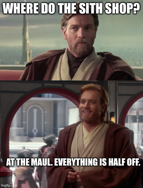 Obi-Wan makes a funny | WHERE DO THE SITH SHOP? AT THE MAUL. EVERYTHING IS HALF OFF. | made w/ Imgflip meme maker