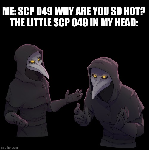 ME: SCP 049 WHY ARE YOU SO HOT?
THE LITTLE SCP 049 IN MY HEAD: | image tagged in memes,blank transparent square,scp 049 shrug | made w/ Imgflip meme maker