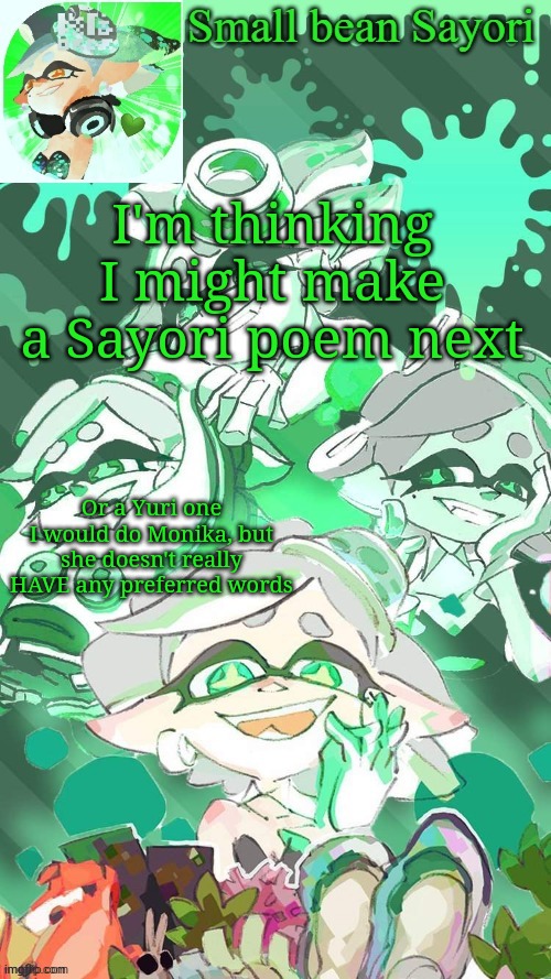 Idk | I'm thinking I might make a Sayori poem next; Or a Yuri one
I would do Monika, but she doesn't really HAVE any preferred words | image tagged in sayori's marie temp thx yachi d | made w/ Imgflip meme maker