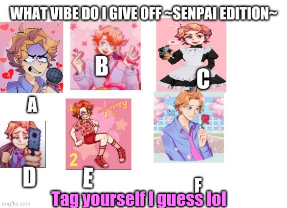 D for me | Tag yourself I guess lol | image tagged in what vibe do i give off senpai edition | made w/ Imgflip meme maker