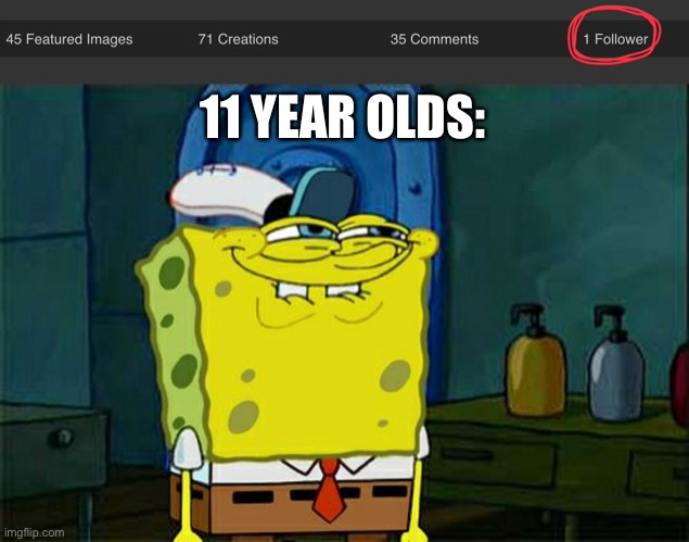 11 YEAR OLDS: | image tagged in memes,don't you squidward | made w/ Imgflip meme maker