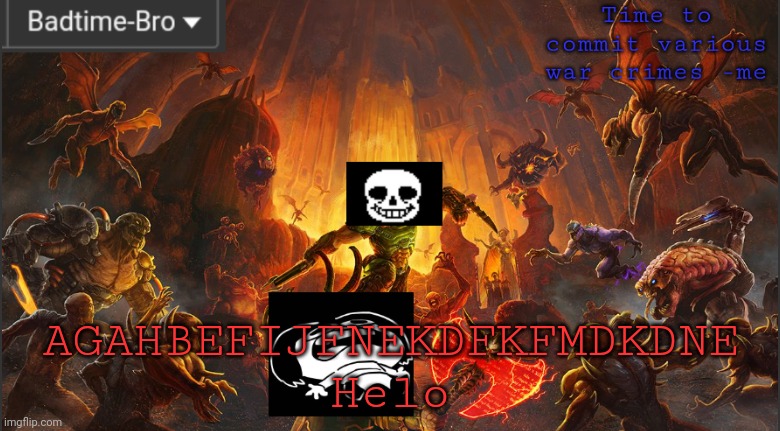 Lel idk I'm just saying gibberish | AGAHBEFIJFNEKDFKFMDKDNE
Helo | image tagged in badtime's doom announcement template | made w/ Imgflip meme maker