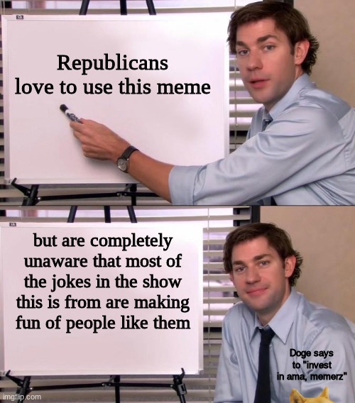 Hello | Republicans love to use this meme; but are completely unaware that most of the jokes in the show this is from are making fun of people like them; Doge says to "invest in ama, memerz" | image tagged in jim halpert explains | made w/ Imgflip meme maker