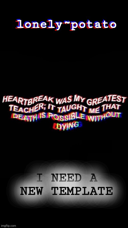 my depresso temp | I NEED A NEW TEMPLATE | image tagged in my depresso temp | made w/ Imgflip meme maker