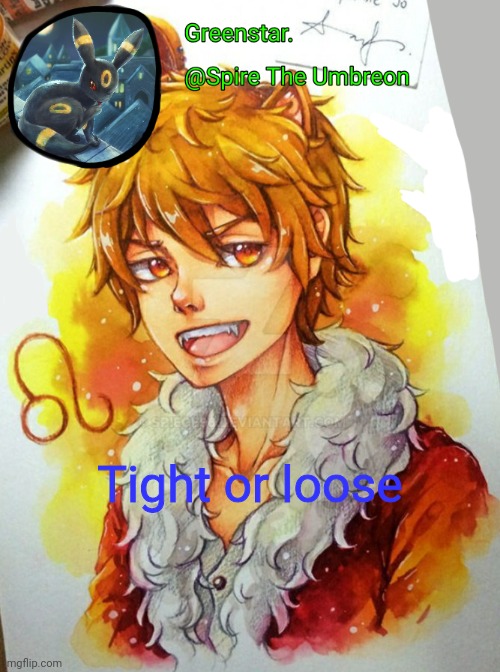 Test. | Tight or loose | image tagged in spire leo zodiac announcement temp | made w/ Imgflip meme maker