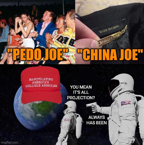 "PEDO JOE"; "CHINA JOE"; YOU MEAN IT'S ALL PROJECTION? ALWAYS HAS BEEN | image tagged in donald trump ivanka lap dance,trump made in china,always has been,putin cheers,maga | made w/ Imgflip meme maker