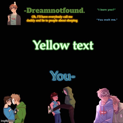 Oh, I’ll have everybody call me daddy and lie to people about sleeping; Yellow text; You- | image tagged in another dreamnotfound temp,disney killed star wars,star wars kills disney | made w/ Imgflip meme maker