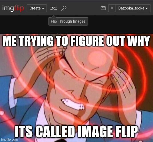 HmMmMmM i CaNt FiGuRe It OuT | ME TRYING TO FIGURE OUT WHY; ITS CALLED IMAGE FLIP | image tagged in trying to remember,imgflip,memes,funny | made w/ Imgflip meme maker