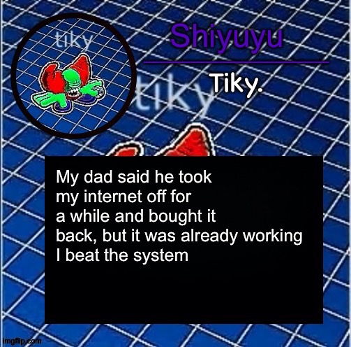Dwffdwewfwfewfwrreffegrgvbgththyjnykkkkuuk, | My dad said he took my internet off for a while and bought it back, but it was already working 
I beat the system | image tagged in dwffdwewfwfewfwrreffegrgvbgththyjnykkkkuuk | made w/ Imgflip meme maker