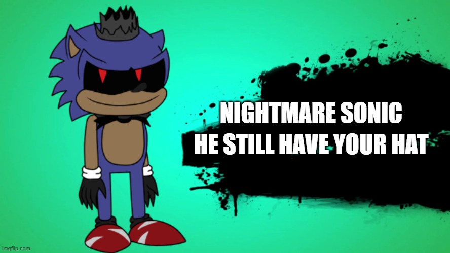 EVERYONE JOINS THE BATTLE | NIGHTMARE SONIC; HE STILL HAVE YOUR HAT | image tagged in everyone joins the battle | made w/ Imgflip meme maker