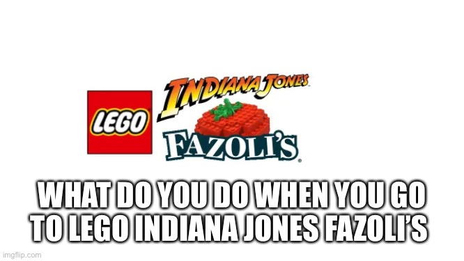 WHAT DO YOU DO WHEN YOU GO TO LEGO INDIANA JONES FAZOLI’S | made w/ Imgflip meme maker