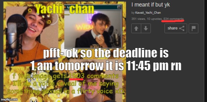 pfft- ok so the deadline is 1 am tomorrow it is 11:45 pm rn | made w/ Imgflip meme maker