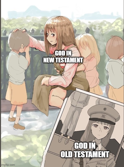 God now vs then | GOD IN NEW TESTAMENT; GOD IN OLD TESTAMENT | image tagged in anime nazi past | made w/ Imgflip meme maker