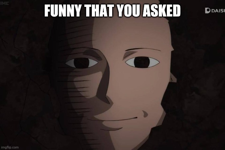One Punch Man | FUNNY THAT YOU ASKED | image tagged in one punch man | made w/ Imgflip meme maker