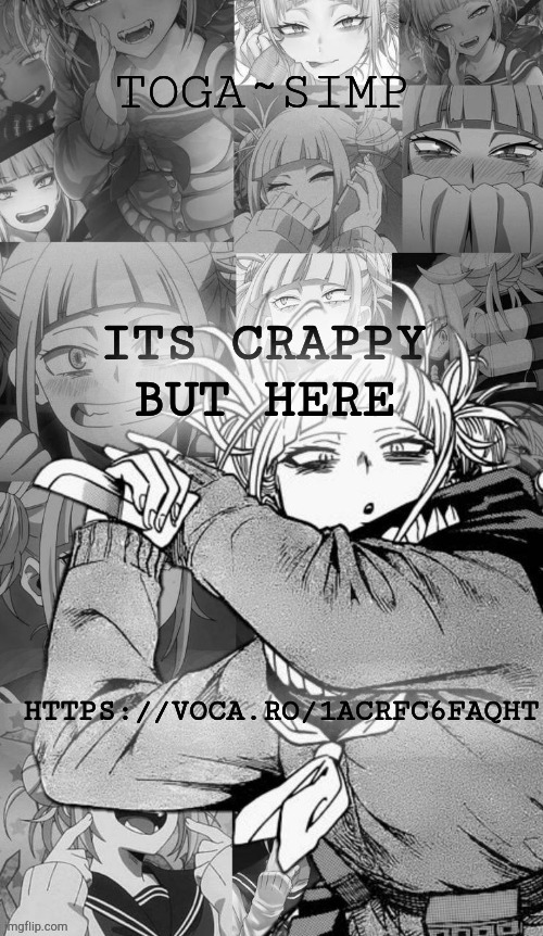 https://voca.ro/1aCRFC6faqHt | ITS CRAPPY BUT HERE; HTTPS://VOCA.RO/1ACRFC6FAQHT | image tagged in toga simp temp 2 | made w/ Imgflip meme maker