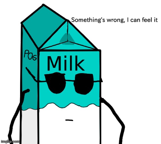 Memes and Milk something's wrong I can feel it | image tagged in memes and milk something's wrong i can feel it | made w/ Imgflip meme maker