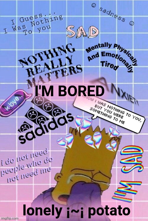 sadidas | I'M BORED | image tagged in my bart saddo temp | made w/ Imgflip meme maker
