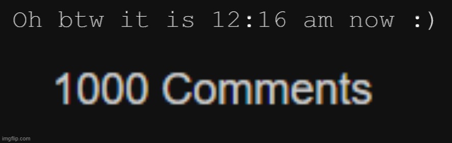 Oh btw it is 12:16 am now :) | made w/ Imgflip meme maker