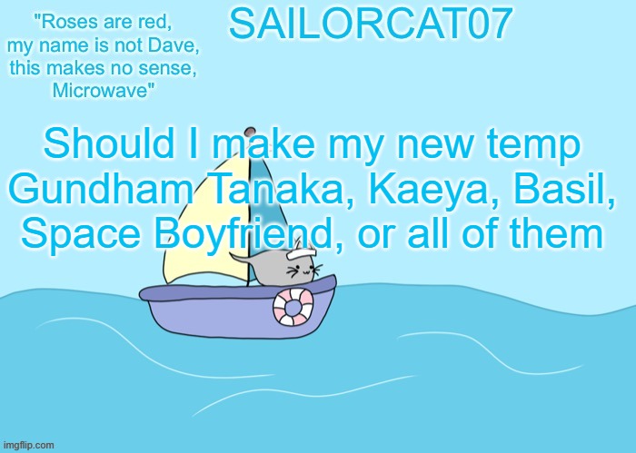 help | Should I make my new temp Gundham Tanaka, Kaeya, Basil, Space Boyfriend, or all of them | image tagged in sailorcat07 template | made w/ Imgflip meme maker