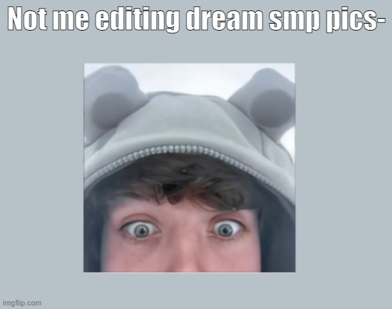 Not me editing dream smp pics- | made w/ Imgflip meme maker
