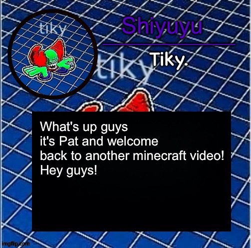 Dwffdwewfwfewfwrreffegrgvbgththyjnykkkkuuk, | What's up guys it's Pat and welcome back to another minecraft video!
Hey guys! | image tagged in dwffdwewfwfewfwrreffegrgvbgththyjnykkkkuuk | made w/ Imgflip meme maker