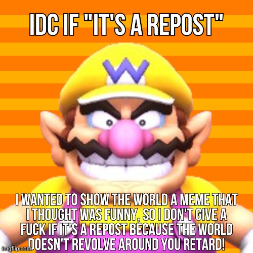 Idc if it's a repost Wario | image tagged in idc if it's a repost wario | made w/ Imgflip meme maker