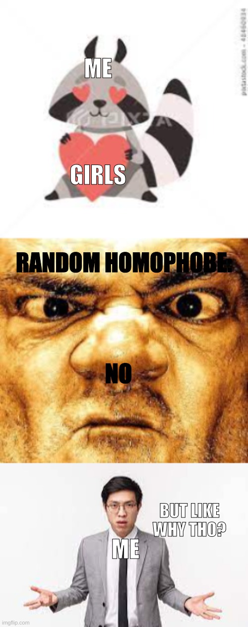 Homophobia is stupid happy pride month | ME; GIRLS; RANDOM HOMOPHOBE:; NO; ME; BUT LIKE WHY THO? | image tagged in pride,lesbian,homophobia | made w/ Imgflip meme maker