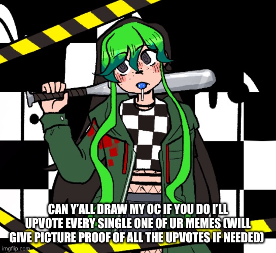 CAN Y’ALL DRAW MY OC IF YOU DO I’LL UPVOTE EVERY SINGLE ONE OF UR MEMES (WILL GIVE PICTURE PROOF OF ALL THE UPVOTES IF NEEDED) | made w/ Imgflip meme maker
