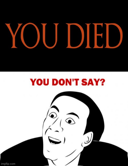 When you play a game but quickly get killed | image tagged in dark souls you died,memes,you don't say,die,sarcasm,video games | made w/ Imgflip meme maker