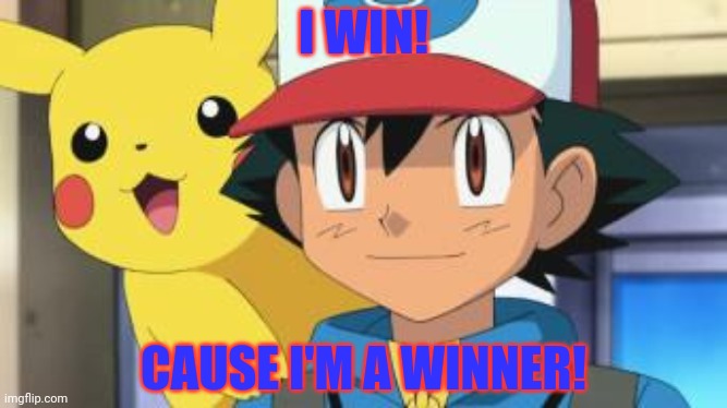 Ash ketchum | I WIN! CAUSE I'M A WINNER! | image tagged in ash ketchum | made w/ Imgflip meme maker