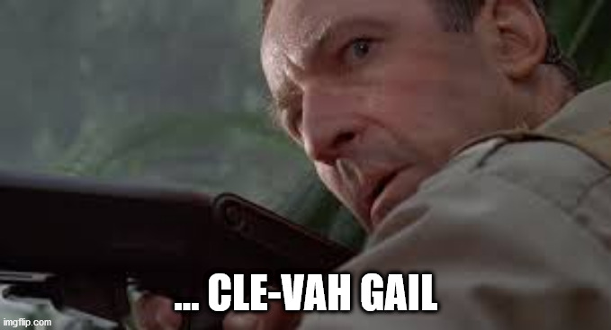 clever girl | ... CLE-VAH GAIL | image tagged in clever girl,clevah girl,cle-vah gail,clevah gail,cle-vah girl | made w/ Imgflip meme maker