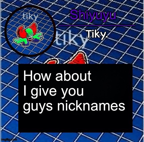 Dwffdwewfwfewfwrreffegrgvbgththyjnykkkkuuk, | How about I give you guys nicknames | image tagged in dwffdwewfwfewfwrreffegrgvbgththyjnykkkkuuk | made w/ Imgflip meme maker