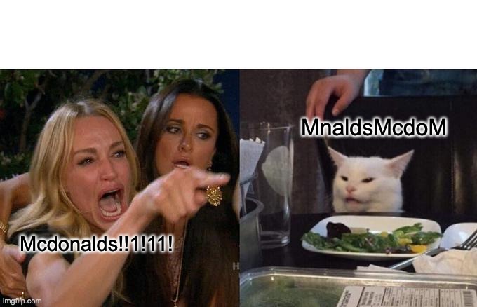 Woman Yelling At Cat Meme | Mcdonalds!!1!11! MnaldsMcdoM | image tagged in memes,woman yelling at cat | made w/ Imgflip meme maker