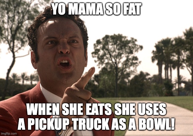 Yo mama | YO MAMA SO FAT; WHEN SHE EATS SHE USES A PICKUP TRUCK AS A BOWL! | image tagged in yo mama,yo mama so fat,bowl,ford | made w/ Imgflip meme maker