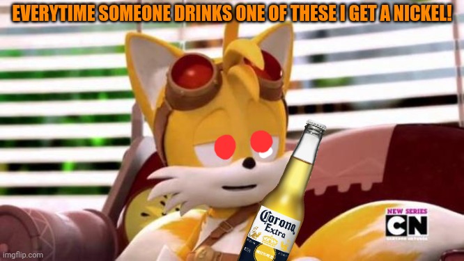 Tails' new endorsement deal! | EVERYTIME SOMEONE DRINKS ONE OF THESE I GET A NICKEL! | image tagged in scumbag tails,corona,beer,tails the fox,sonic the hedgehog,suck it down | made w/ Imgflip meme maker