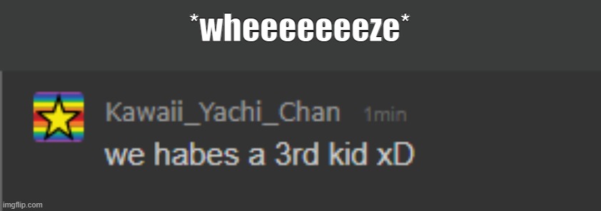 *wheeeeeeeze* | made w/ Imgflip meme maker