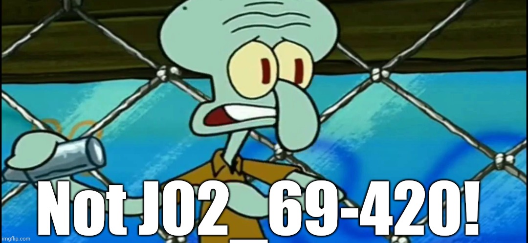 Not the x! | Not J02_69-420! | image tagged in not the x | made w/ Imgflip meme maker