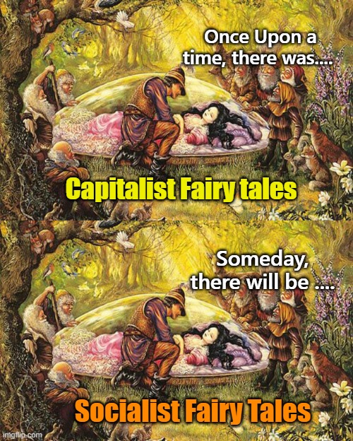 Dark tales | Once Upon a time, there was.... Capitalist Fairy tales; Someday, there will be .... Socialist Fairy Tales | image tagged in funny | made w/ Imgflip meme maker