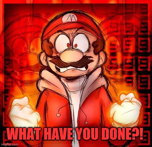 WHAT HAVE YOU DONE?! | made w/ Imgflip meme maker
