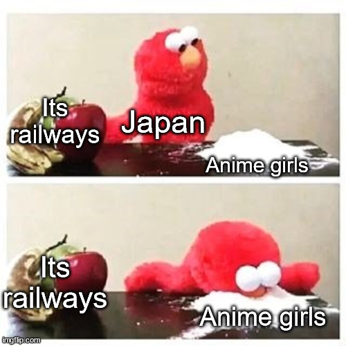 I'm a railfan and this is deep |  Its railways; Japan; Anime girls; Its railways; Anime girls | image tagged in elmo cocaine,japan,why japan | made w/ Imgflip meme maker
