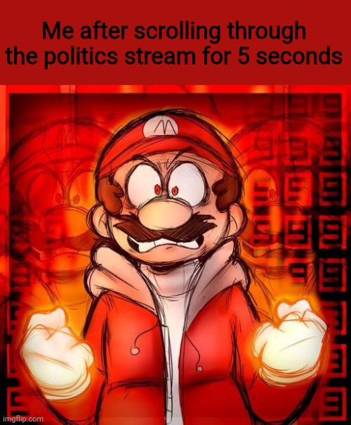 Me after scrolling through the politics stream for 5 seconds | made w/ Imgflip meme maker